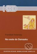 Kniha: Na ceste do Damasku (František Trstenský). Katolícke biblické dielo, 2007 Kniha: Na ceste do Damasku (František Trstenský). Katolícke biblické dielo, 2007
