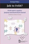Kniha: Jak to řešit? (George Polya). MatfyzPress, 2016 Kniha: Jak to řešit? (George Polya). MatfyzPress, 2016