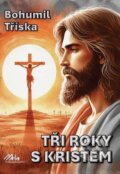 Kniha: Tři roky s Kristem (Bohumil Tříska). MaHa, 2024 Kniha: Tři roky s Kristem (Bohumil Tříska). MaHa, 2024