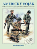 Kniha: Americký voják - Uniformované armády Spojených států od r. 1755 do současnosti (Philip Katcher), 2016 Kniha: Americký voják - Uniformované armády Spojených států od r. 1755 do současnosti (Philip Katcher), 2016
