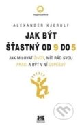 Kniha: Jak být šťastný od 9 do 5 (Alexander Kjerulf). Barrister & Principal, 2016 Kniha: Jak být šťastný od 9 do 5 (Alexander Kjerulf). Barrister & Principal, 2016
