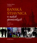 Banská Štiavnica v našich spomienkach - Vladimír Bárta a kolektív, AB ART press, 2016