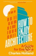 Kniha: How to Enjoy Architecture (Charles Holland). Yale University Press, 2024 Kniha: How to Enjoy Architecture (Charles Holland). Yale University Press, 2024