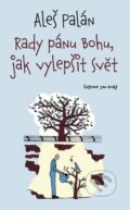 Kniha: Rady pánu Bohu, jak vylepšit svět (Aleš Palán). Doron, 2024 Kniha: Rady pánu Bohu, jak vylepšit svět (Aleš Palán). Doron, 2024