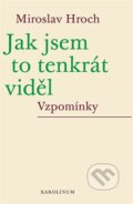 Kniha: Jak jsem to tenkrát viděl (Miroslav Hroch). Karolinum, 2024 Kniha: Jak jsem to tenkrát viděl (Miroslav Hroch). Karolinum, 2024
