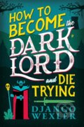 Kniha: How to Become the Dark Lord and Die Trying (Django Wexler), 2024 Kniha: How to Become the Dark Lord and Die Trying (Django Wexler), 2024