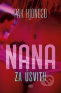 Kniha: Nana za úsvitu (Pak Hjongso). Argo, 2016 Kniha: Nana za úsvitu (Pak Hjongso). Argo, 2016