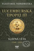 Kniha: Lucemburská epopej III - Slavná léta (1348-1355) (Vlastimil Vondruška). Moba, 2024 Kniha: Lucemburská epopej III - Slavná léta (1348-1355) (Vlastimil Vondruška). Moba, 2024