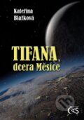 Kniha: Tifana, dcera Měsíce (Kateřina Blažková). Čas, 2024 Kniha: Tifana, dcera Měsíce (Kateřina Blažková). Čas, 2024