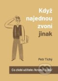 Kniha: Když najednou zvoní jinak aneb Co zlobí učitele (kromě žáků) (Petr Tichý). Herbia, 2024 Kniha: Když najednou zvoní jinak aneb Co zlobí učitele (kromě žáků) (Petr Tichý). Herbia, 2024