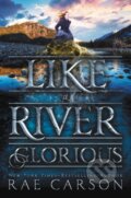 Kniha: Like a River Glorious (Rae Carson). Greenwillow Books, 2016 Kniha: Like a River Glorious (Rae Carson). Greenwillow Books, 2016