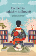 Kniha: Co hledáš, najdeš v knihovně (Michiko Aoyama). Kontrast, 2024 Kniha: Co hledáš, najdeš v knihovně (Michiko Aoyama). Kontrast, 2024