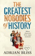Kniha: The Greatest Nobodies of History (Adrian Bliss). Century, 2024 Kniha: The Greatest Nobodies of History (Adrian Bliss). Century, 2024