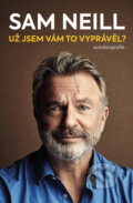 Kniha: Už jsem vám to vyprávěl? (Sam Neill), 2024 Kniha: Už jsem vám to vyprávěl? (Sam Neill), 2024