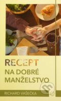 Kniha: Recept na dobré manželstvo (Richard Vašečka). OZ Milovať a ctiť, 2016 Kniha: Recept na dobré manželstvo (Richard Vašečka). OZ Milovať a ctiť, 2016