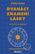 Kniha: Dvanáct znamení lásky (Štěpán Urban). Amenius, 2016 Kniha: Dvanáct znamení lásky (Štěpán Urban). Amenius, 2016