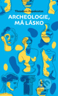 Kniha: Archeologie, má lásko (Theodore Papakostas). BETA - Dobrovský, 2025 Kniha: Archeologie, má lásko (Theodore Papakostas). BETA - Dobrovský, 2025