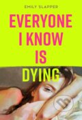 Kniha: Everyone I Know is Dying (Emily Slapper). HarperCollins, 2024 Kniha: Everyone I Know is Dying (Emily Slapper). HarperCollins, 2024