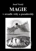 Kniha: Magie v zrcadle vědy a pseudovědy (Josef Veselý). Vodnář, 2016 Kniha: Magie v zrcadle vědy a pseudovědy (Josef Veselý). Vodnář, 2016