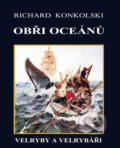 Obři oceánů  - Velryby a velrybáři - Richard Konkolski, Knihy Konkolski, 2013