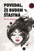 Kniha: Povedal, že budem šťastná (Adriana Gregorová). Elist, 2016 Kniha: Povedal, že budem šťastná (Adriana Gregorová). Elist, 2016