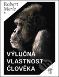 Kniha: Výlučná vlastnost člověka (Robert Merle). Naše vojsko CZ, 2016 Kniha: Výlučná vlastnost člověka (Robert Merle). Naše vojsko CZ, 2016