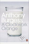 Kniha: A Clockwork Orange (Anthony Burgess). Penguin Books, 2016 Kniha: A Clockwork Orange (Anthony Burgess). Penguin Books, 2016