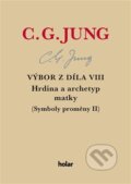 Kniha: Výbor z díla VIII. - Hrdina a archetyp matky (Carl Gustav Jung). Nadační fond Holar, 2024 Kniha: Výbor z díla VIII. - Hrdina a archetyp matky (Carl Gustav Jung). Nadační fond Holar, 2024