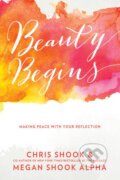 Kniha: Beauty Begins (Chris Shook a Megan Shook Alpha). Multnomah Books, 2016 Kniha: Beauty Begins (Chris Shook a Megan Shook Alpha). Multnomah Books, 2016