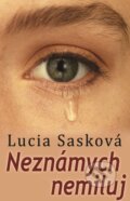 Kniha: Neznámych nemiluj (Lucia Sasková). Slovenský spisovateľ, 2017 Kniha: Neznámych nemiluj (Lucia Sasková). Slovenský spisovateľ, 2017