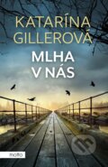 Kniha: Mlha v nás (Katarína Gillerová). Motto, 2024 Kniha: Mlha v nás (Katarína Gillerová). Motto, 2024