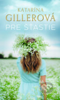 Kniha: Pre šťastie (Katarína Gillerová), 2024 Kniha: Pre šťastie (Katarína Gillerová), 2024