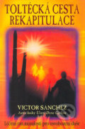 Kniha: Toltécká cesta rekapitulace (Victor Sanchez). Pragma, 2006 Kniha: Toltécká cesta rekapitulace (Victor Sanchez). Pragma, 2006