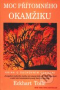 Kniha: Moc přítomného okamžiku (Eckhart Tolle). Pragma, 2001 Kniha: Moc přítomného okamžiku (Eckhart Tolle). Pragma, 2001
