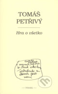 Kniha: Hra o všetko (Tomáš Petřivý). F. R. & G., 2005 Kniha: Hra o všetko (Tomáš Petřivý). F. R. & G., 2005