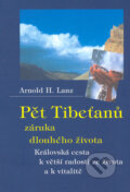 Kniha: Pět Tibeťanů - záruka dlouhého života (Arnold H. Lanz). Pragma, 2003 Kniha: Pět Tibeťanů - záruka dlouhého života (Arnold H. Lanz). Pragma, 2003