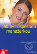 Kniha: Jak být úspěšnou manažerkou (Milan Mikuláštík). Grada, 2006 Kniha: Jak být úspěšnou manažerkou (Milan Mikuláštík). Grada, 2006