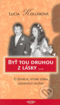 Kniha: Byť tou druhou z lásky... (Lucia Kollárová). Infopress, 2006 Kniha: Byť tou druhou z lásky... (Lucia Kollárová). Infopress, 2006