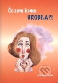 Kniha: Čo som komu urobila?! (Andrea Tichá). Region Poprad, 2016 Kniha: Čo som komu urobila?! (Andrea Tichá). Region Poprad, 2016