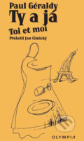 Kniha: Ty a já / Toi et moi (Paul Geraldy). Olympia, 2016 Kniha: Ty a já / Toi et moi (Paul Geraldy). Olympia, 2016