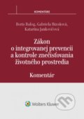 Zákon o integrovanej prevencii a kontrole znečisťovania životného prostredia - Boris Balog, Gabriela Bizoňová, Katarína Jankovičová, Wolters Kluwer, 2017