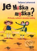 Kniha: Je Miška myška? (Taťjana Lehenová). Albatros SK, 2017 Kniha: Je Miška myška? (Taťjana Lehenová). Albatros SK, 2017