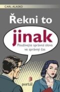 Kniha: Řekni to jinak (Carl Alasko). Portál, 2017 Kniha: Řekni to jinak (Carl Alasko). Portál, 2017