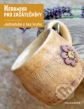 Kniha: Keramika pro začátečníky (Pavla Bláhová). CPRESS, 2017 Kniha: Keramika pro začátečníky (Pavla Bláhová). CPRESS, 2017