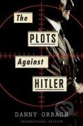 Kniha: The Plots Against Hitler (Danny Orbach). Houghton Mifflin, 2016 Kniha: The Plots Against Hitler (Danny Orbach). Houghton Mifflin, 2016