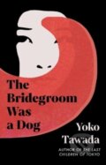 Kniha: The Bridegroom Was a Dog (Yoko Tawada). Granta Books, 2024 Kniha: The Bridegroom Was a Dog (Yoko Tawada). Granta Books, 2024