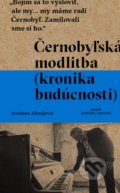 Kniha: Černobyľská modlitba (Svetlana Alexijevič). Absynt, 2017 Kniha: Černobyľská modlitba (Svetlana Alexijevič). Absynt, 2017