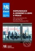 Komunikace a jednání s lidmi v praxi - Lenka Adamová, Libor Rejf, Barbora Stieberová, CVUT Praha, 2016