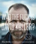 Kniha: Who The Fuck Is David Koller? (Milan Ohnisko). Druhé město, 2017 Kniha: Who The Fuck Is David Koller? (Milan Ohnisko). Druhé město, 2017
