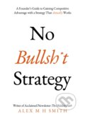 Kniha: No Bullsh*t Strategy (Alex M H Smith). Matador, 2023 Kniha: No Bullsh*t Strategy (Alex M H Smith). Matador, 2023